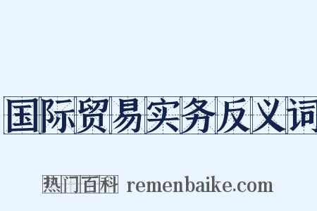 国际贸易实务反义词是什么意思的图片